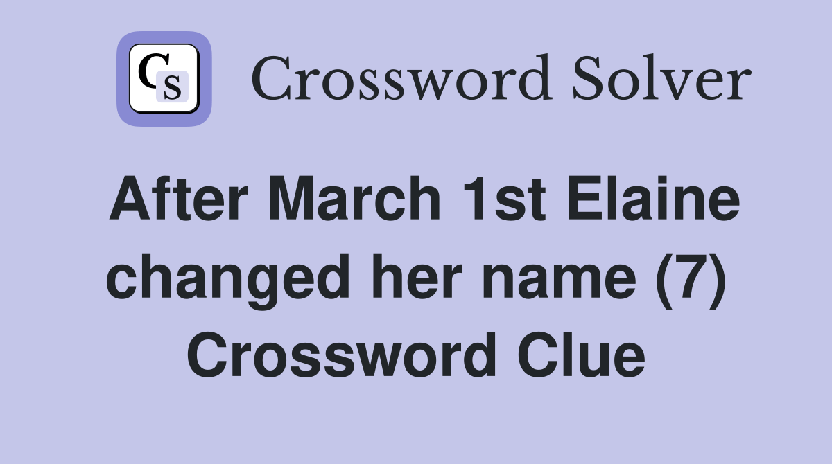 After March 1st Elaine changed her name (7) Crossword Clue Answers